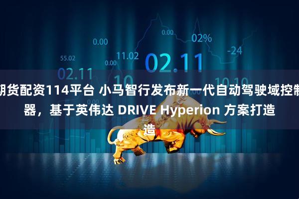 期货配资114平台 小马智行发布新一代自动驾驶域控制器，基于英伟达 DRIVE Hyperion 方案打造